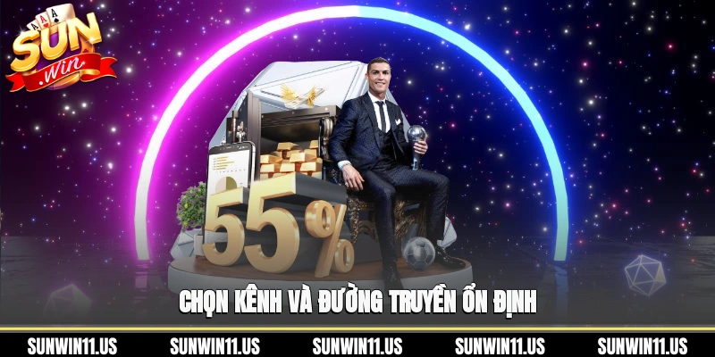 Chọn kênh và đường truyền ổn định