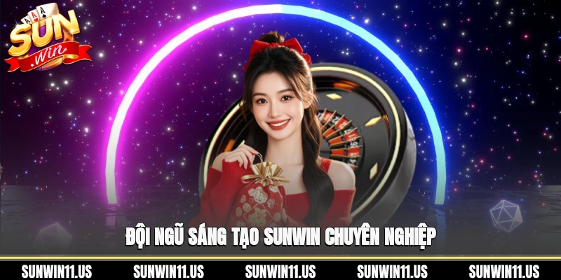 Đội ngũ sáng tạo Sunwin chuyên nghiệp