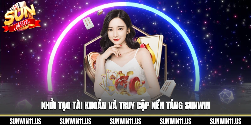 Khởi tạo tài khoản và truy cập nền tảng Sunwin