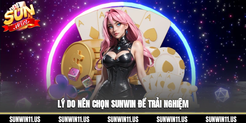Lý do nên chọn Sunwin để trải nghiệm