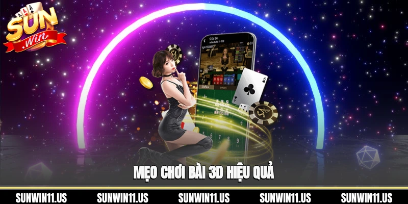 Mẹo chơi bài 3D hiệu quả