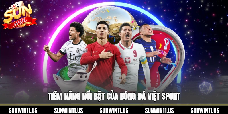 Tiềm năng nổi bật của bóng đá Việt Sport