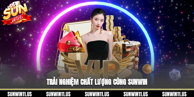 Trải nghiệm chất lượng cùng Sunwin