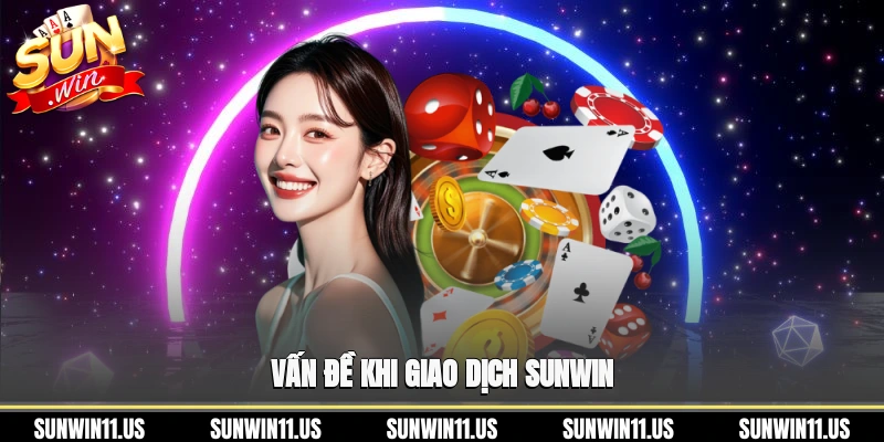 Vấn đề khi giao dịch Sunwin